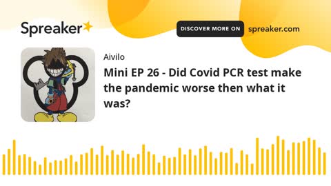 Mini EP 26 - Did Covid PCR test make the pandemic worse then what it was?