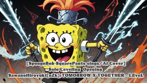 [SpongeBob sings/AI Cover] Solo Leveling Opening SawanoHiroyuki[nZk]:TOMORROW X TOGETHER - LEveL