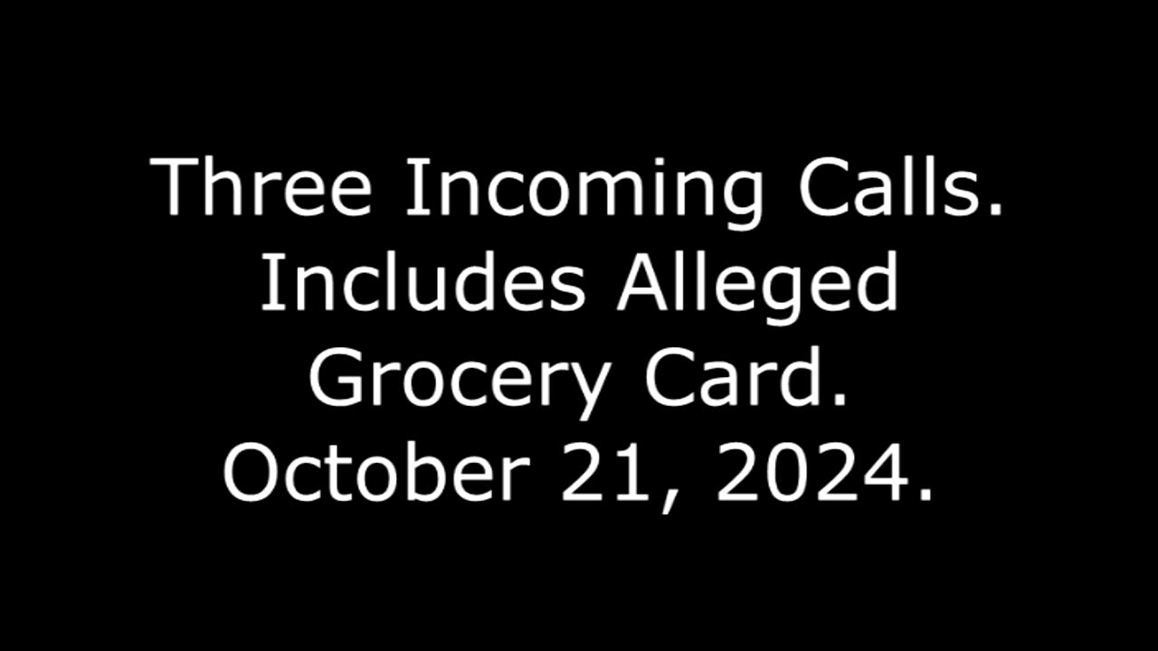 Three Incoming Calls: Includes Alleged Grocery Card, October 21, 2024