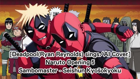 [Deadpool(Ryan Reynolds) sings/AI Cover] Naruto Opening 5 Sambomaster - Seishun Kyōsōkyoku