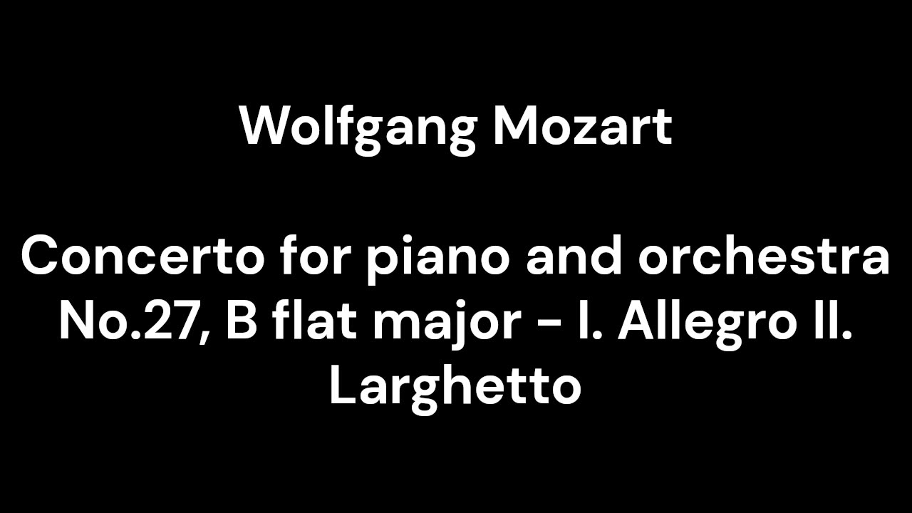 Concerto for piano and orchestra No.27, B flat major - I. Allegro II. Larghetto