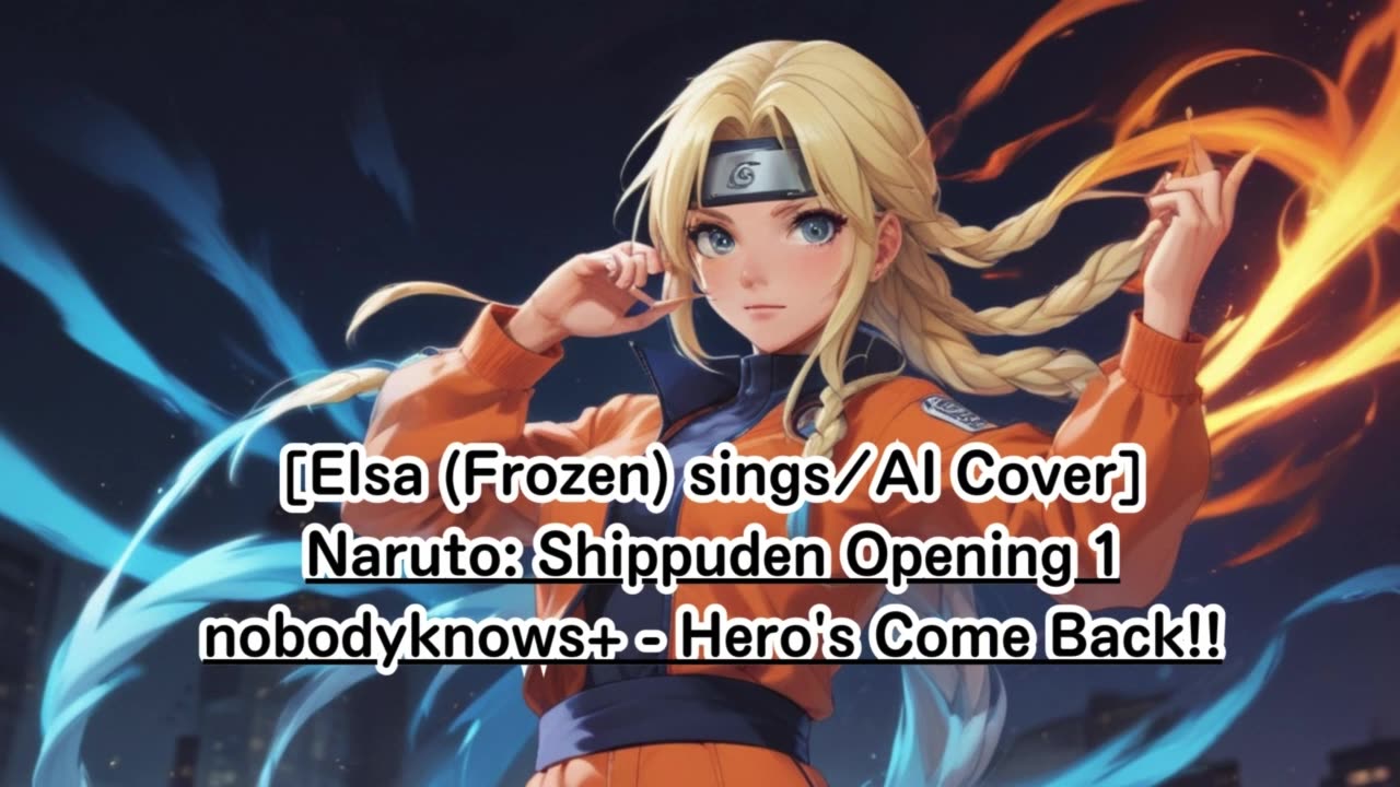 [Elsa (Frozen) sings/AI Cover] Naruto: Shippuden Opening 1 nobodyknows+ - Hero's Come Back!!