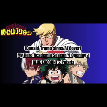 [Donald Trump sings/AI Cover] My Hero Academia Season 4 Opening 1 BLUE ENCOUNT - Polaris