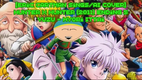[Eric Cartman sings/AI Cover] Hunter x Hunter 2011 Ending 5 YUZU (ゆず) - Hyouriittai (表裏一体)