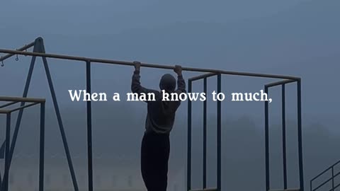 When a man knows to much.