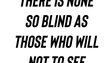 There is none so blind as those who will not to see