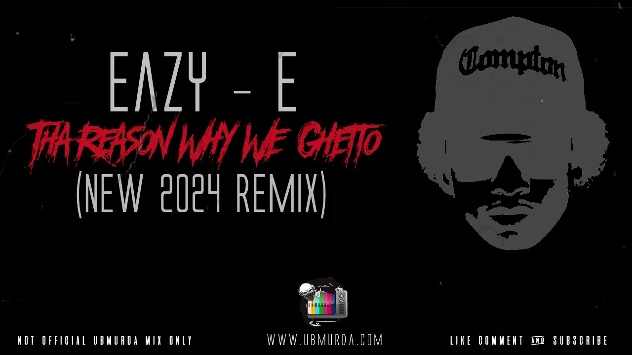 Eazy - E - Tha Reason Why We Ghetto (New 2024 Remix)