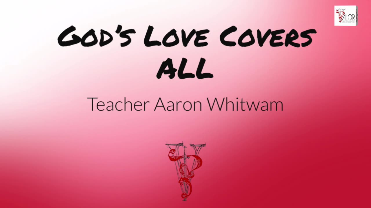 God's Love Covers ALL | Teacher Aaron Whitwam | ValorCC