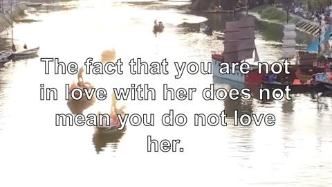 The fact that you are not in love with her does not mean you do not love her.