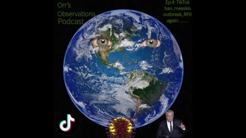 Orr's Observations Podcast Ep 4: TikTok ban, Measles outbreak, RFK again.......