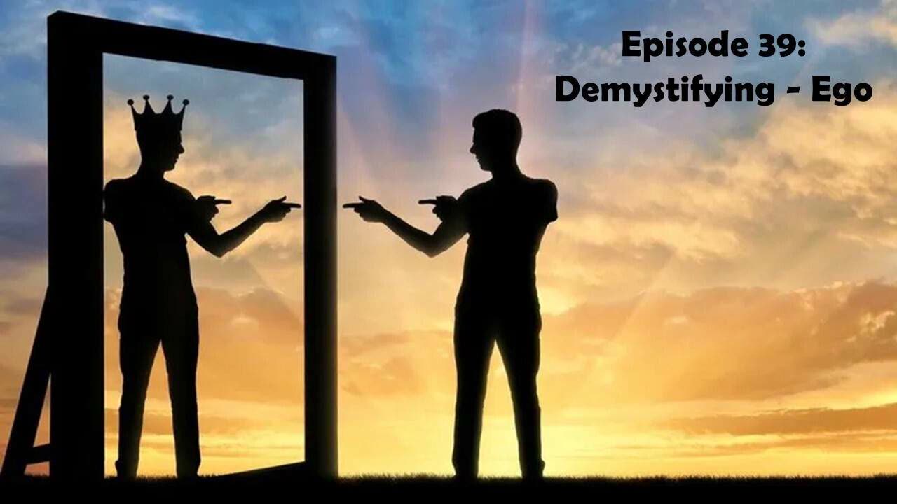 Episode 39: Demystifying - Ego