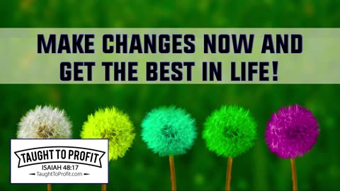 Make Changes Now And Get The Best In Life!