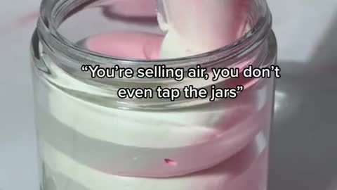 "You're selling air, you don't even tap the jars"