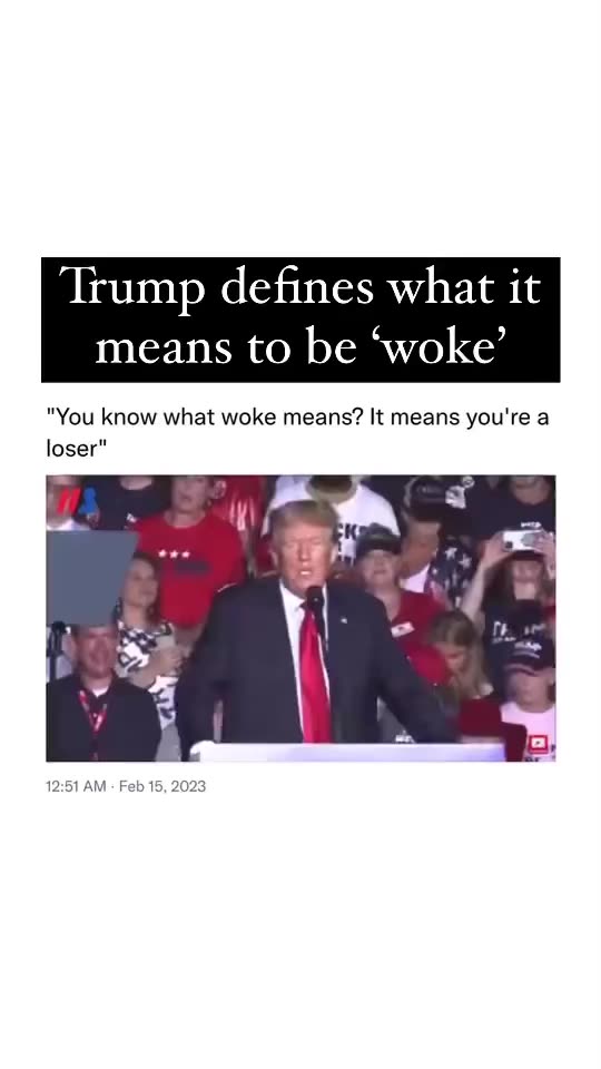 You know what woke means! Trump defines it!