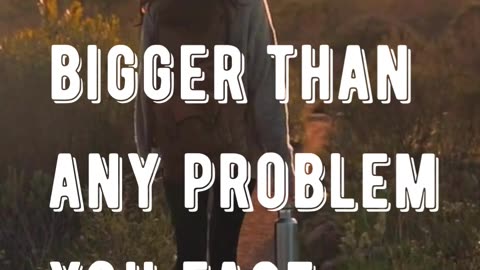 Grow to Be Bigger than Your Problems