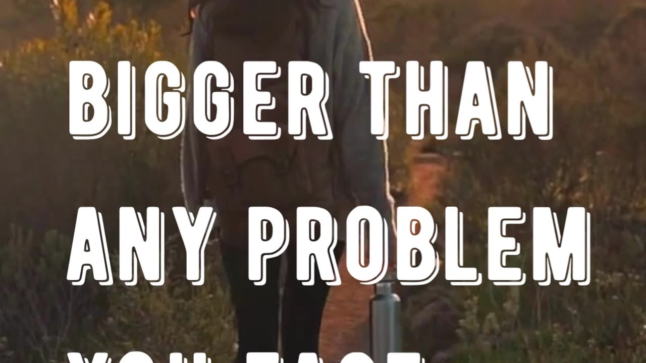 Grow to Be Bigger than Your Problems