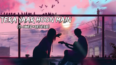 Tera yaar hoon main 💕💞 - Tera yaar hoon main lofi song - Lofi song