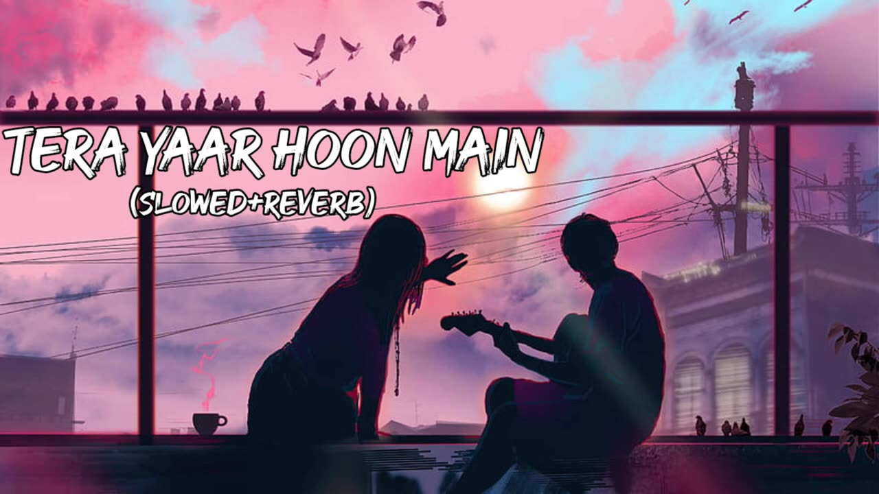 Tera yaar hoon main 💕💞 - Tera yaar hoon main lofi song - Lofi song