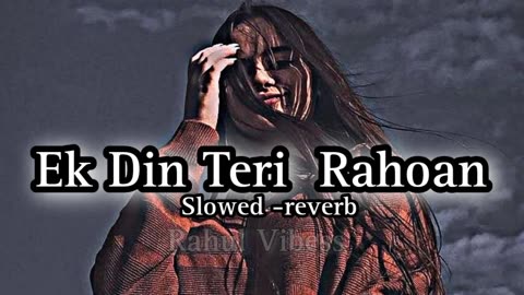 Ek Din Teri Rahoan Main ( Slowed -reverb ) Rahul Vibess