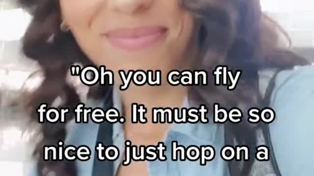 "Oh you can fly for free. It must be so nice to just hop on a flight."