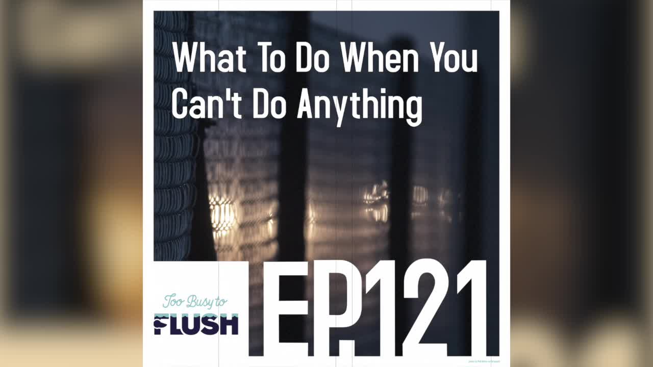 Ep. 121: What To Do When You Can't Do Anything