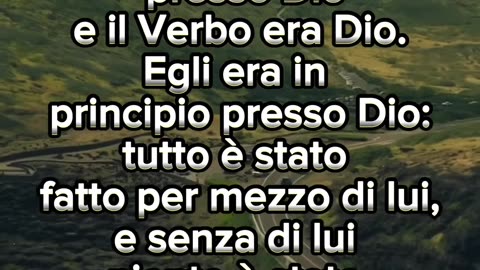 VANGELO DI SAN GIOVANNI cap1 Nel principio era il verbo,il verbo era con Dio,e il verbo era Dio.Esso era nel principio con Dio.Ogni cosa è stata fatta per mezzo di lui;e senza di lui neppure una delle cose fatte è stata fatta.e la vita era la luce