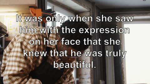 It was only when she saw him with the expression on her face that she knew that he was truly be...