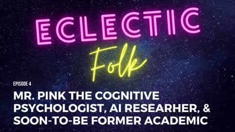 Eclectic Folk - Episode 4 - Mr. Pink the Cognitive Psychologist & AI Researcher,