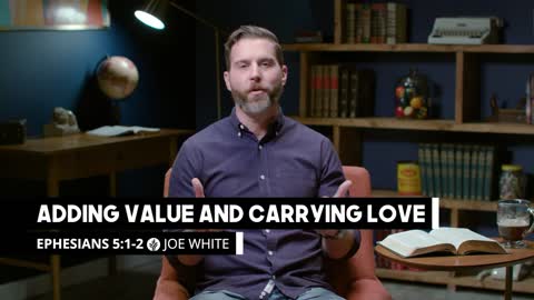 Adding Value and Carrying Love Ephesians 51–2 Our Daily Bread Video Devotional