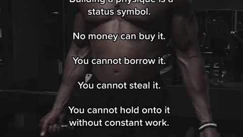 "Building a physique is a status symbol.No money can buy it.