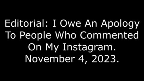 Editorial: I Owe An Apology To People Who Commented On My Instagram, November 4, 2023