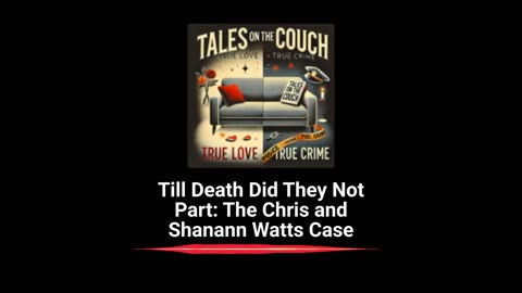 Till Death Did They Not Part: The Chris and Shannon Watts Case