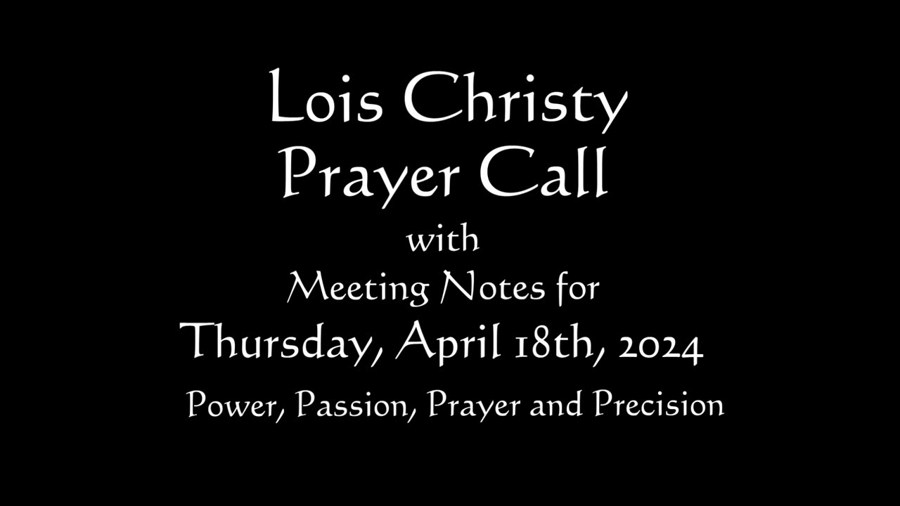 Lois Christy Prayer Group conference call for Thursday, April 18th, 2024