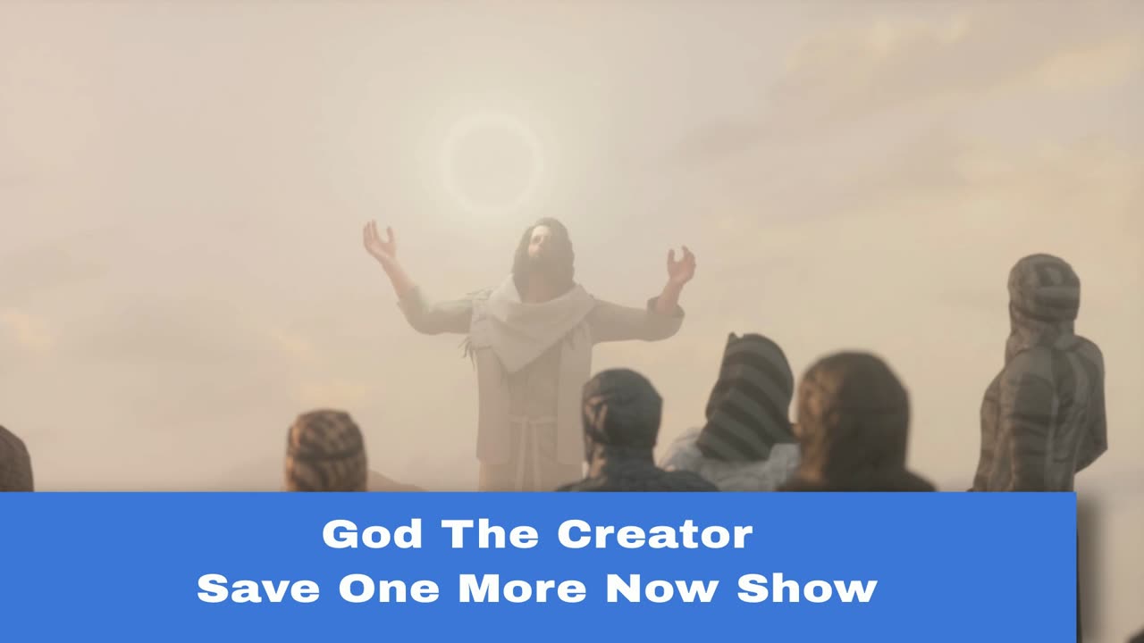 God The Creator - Save One More Now Show