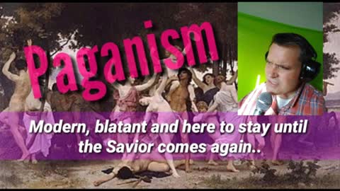 Paganism- Modern, Blatant and Here to stay until the Savior comes.