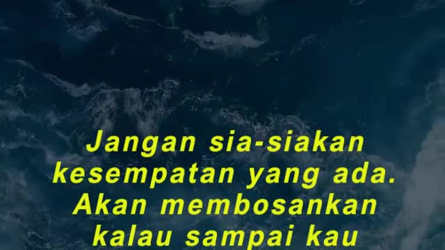 Jangan sia-siakan kesempatan yang ada. Akan membosankan kalau sampai kau
