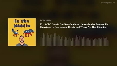 Ep: 3 CDC Sneaks Out New Guidance, Journalist Get Arrested For Exercising 1st Amendment Rights