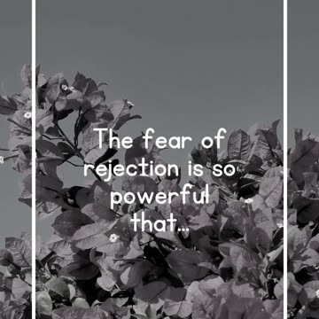 The fear of rejection is so powerful that...