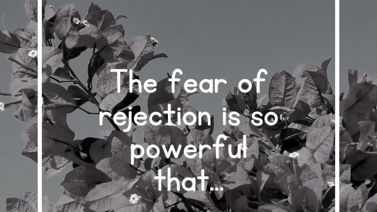 The fear of rejection is so powerful that...