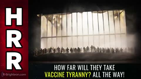 Special Report - How FAR Will They Take Vaccine Tyranny ALL THE WAY