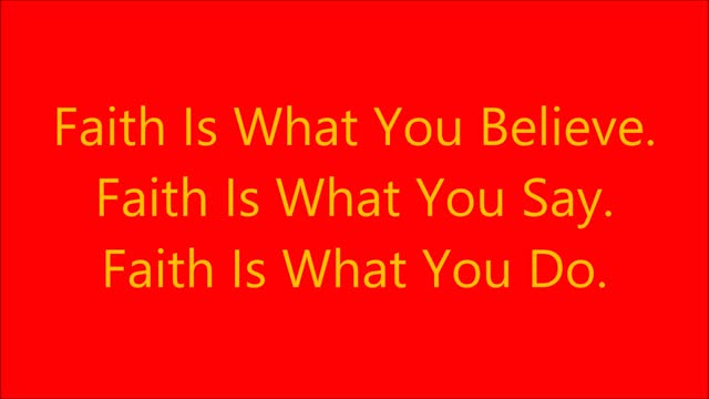 Faith Is What You Believe, Say, Do.