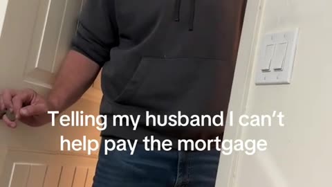 Telling my husband, I can't help pay the mortgage