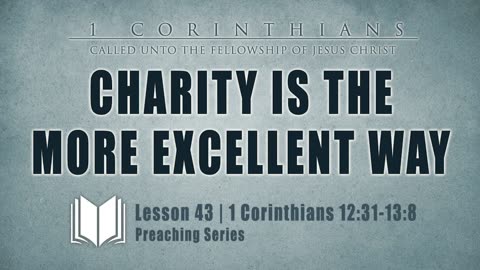43 - Charity Is The More Excellent Way 1 Corinthians 12_31-13_1-8