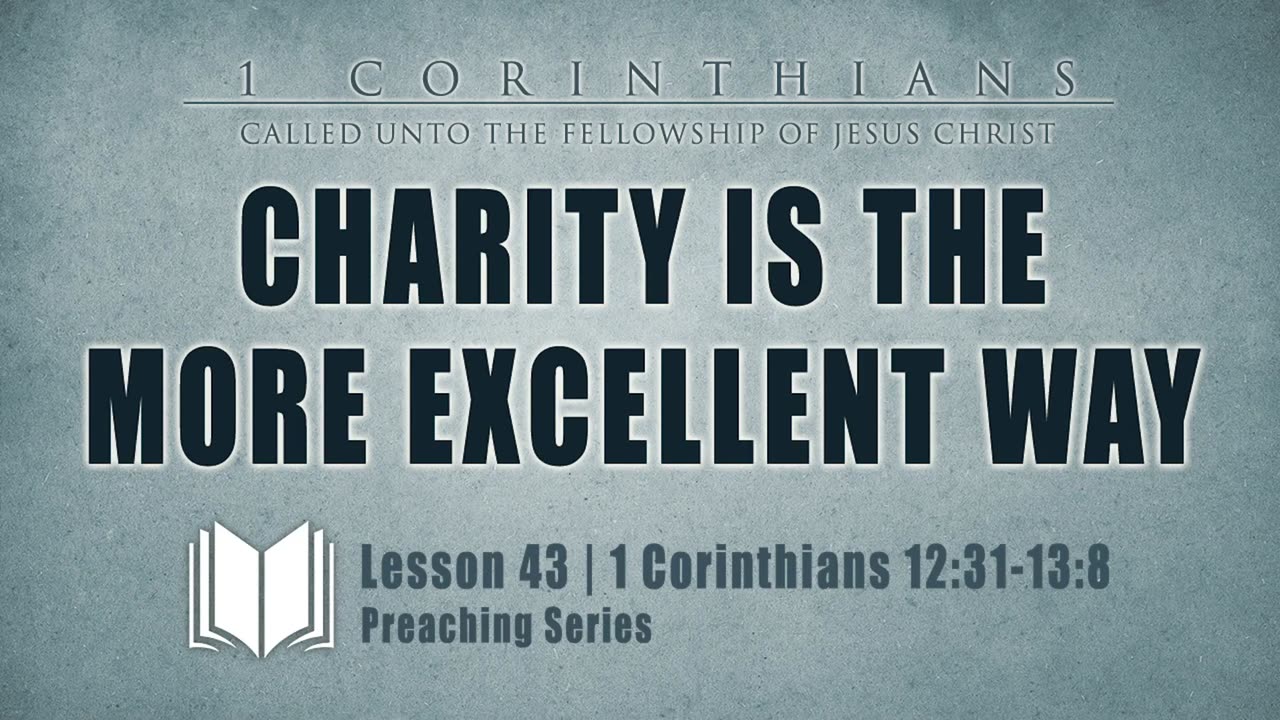 44 - Charity Is The More Excellent Way 1 Corinthians 12_31-13_1-8