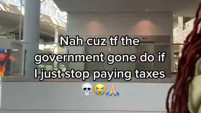 Nah cuz tf the government gone do if Lljust stop paying taxes