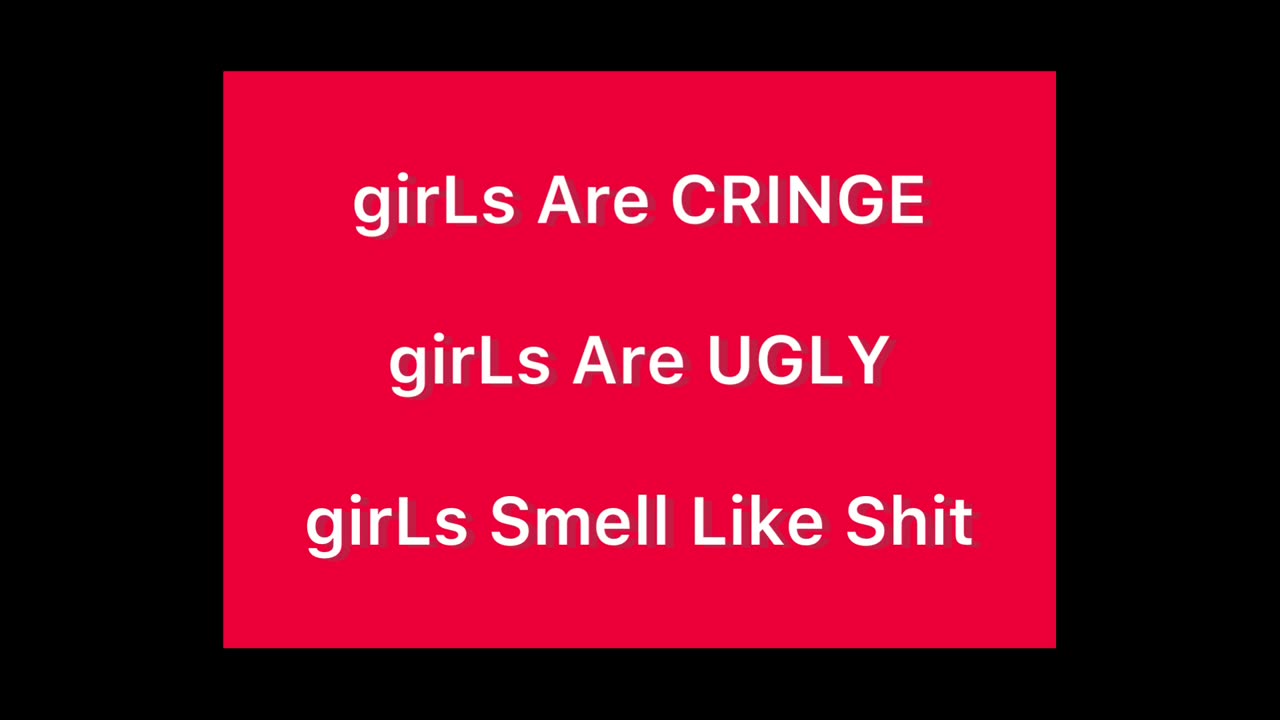 girLs Are Cringe, Ugly And Stinky - girLs Are 14 Year-Olds