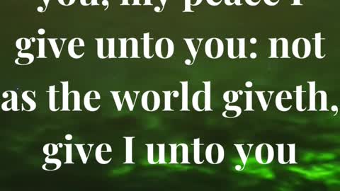 Peace I leave with you, my peace I give unto you: not as the world giveth, give I unto you