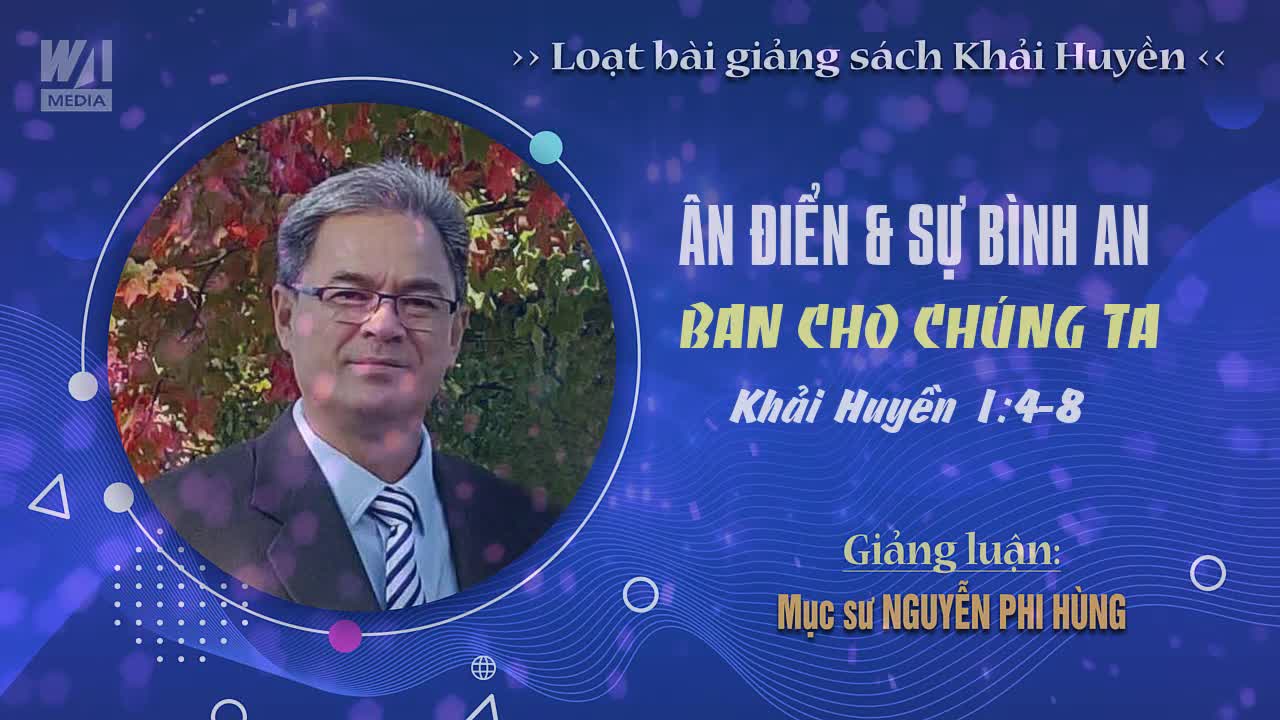 #02 - ÂN ĐIỂN & SỰ BÌNH AN BAN CHO CHÚNG TA - Khải huyền 1:4-8 || Mục sư NGUYỄN PHI HÙNG