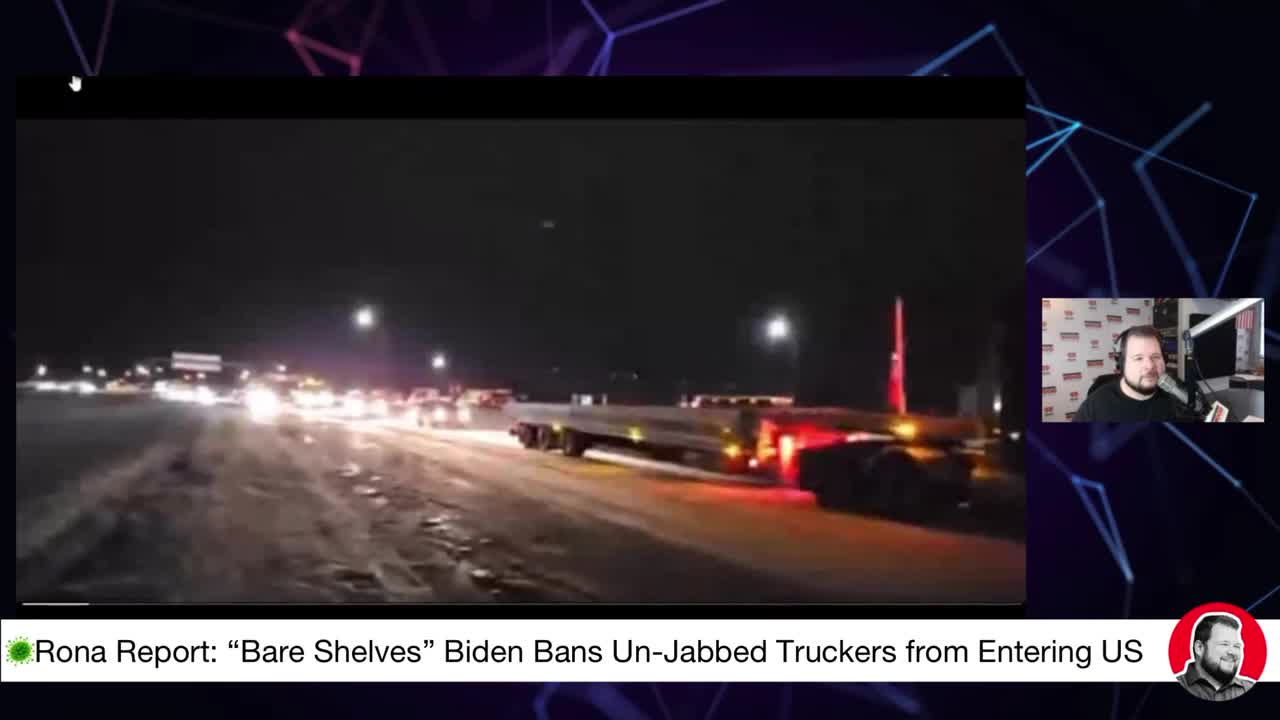 🦠Rona Report: “Bare Shelves” Biden Bans Un-Jabbed Truckers from Entering US