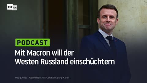 Mit Macron will der Westen Russland einschüchtern